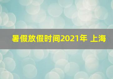 暑假放假时间2021年 上海